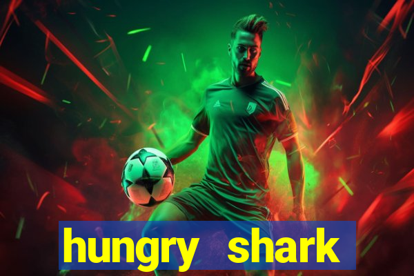 hungry shark evolution dinheiro infinito